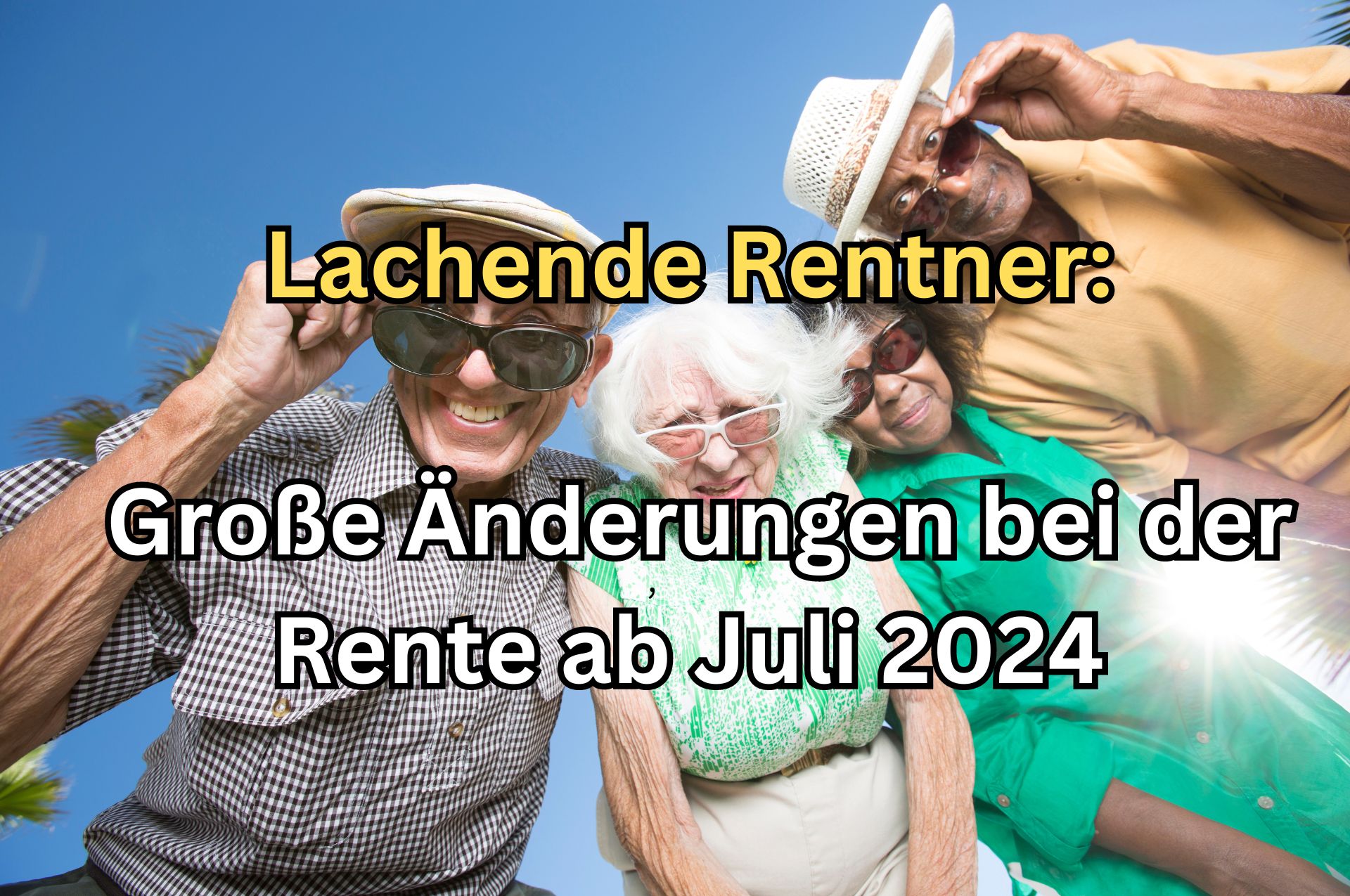 Rente: 7 großen Änderungen für Rentner ab Juli 2024 – die müssen Sie kennen!