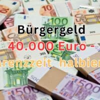 Bürgergeld: Karenzzeit für die 40000 Euro Schongrenze halbiert