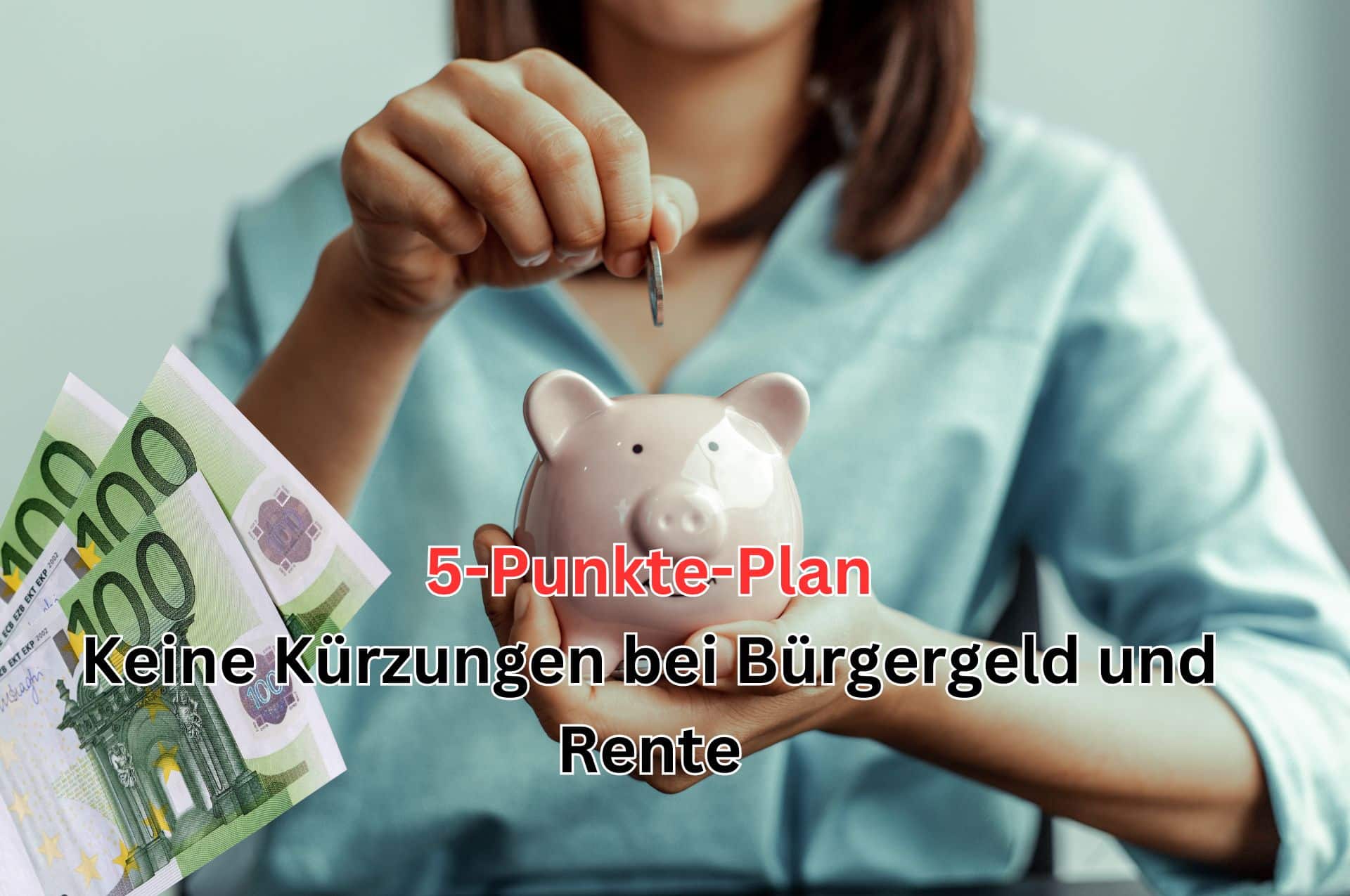 Rente und Bürgergeld: 5-Punkte-Plan verhindert Kürzungen